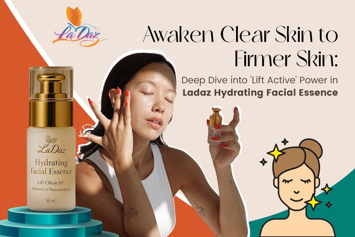 Awaken Clear Skin to Firmer Skin: Deep Dive into 'Lift Active' Power in Ladaz Hydrating Facial Essence