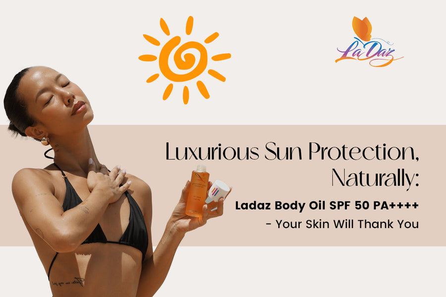 Luxurious Sun Protection, Naturally: Ladaz Body Oil SPF 50 PA++++  - Your Skin Will Thank You