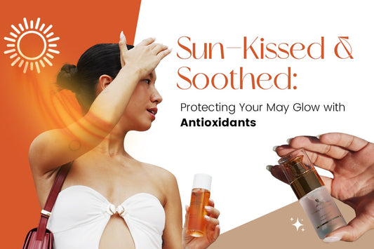 Sun-Kissed & Soothed Protecting Your May Glow with Antioxidants