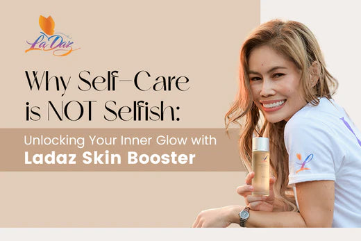 Unlock Your Radiant Glow: Understanding Why Self-Care is not About Putting Yourself First But rather Enhancing Your Overall Health and Beauty with Ladaz Skin Booster